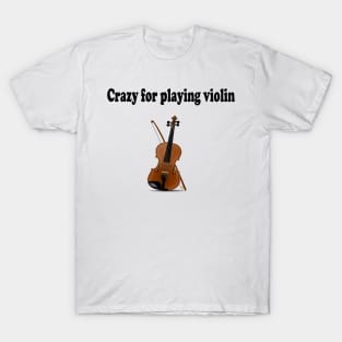 Crazy for playing violin T-Shirt